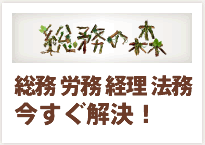 総務の森：総務 労務 経理 法務 今すぐ解決！